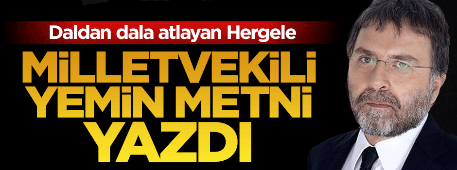 Hergele Ahmet Hakan milletvekili yemin metni yazdı