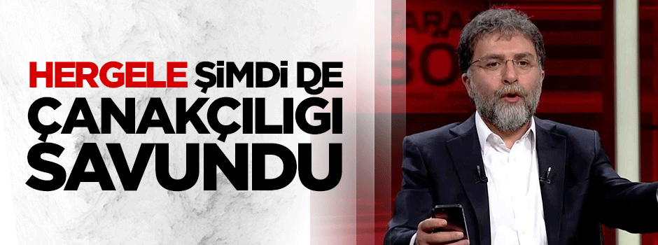 Hergele şimdi de çanakçılığı savundu