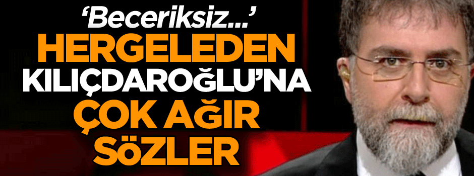 Hergeleden Kılıçdaroğlu’na çok ağır sözler: Beceriksiz…