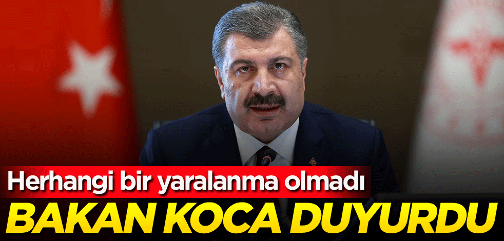 Herhangi bir yaralanma olmadı! Bakan Koca duyurdu