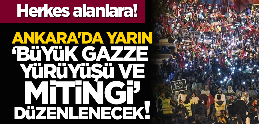 Herkes alanlara! Ankara'da yarın 'Büyük Gazze yürüyüşü ve mitingi' düzenlenecek!