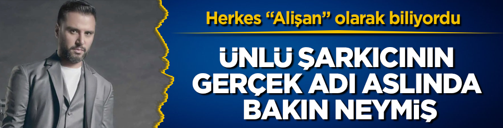 Herkes "Alişan" olarak biliyordu! Ünlü şarkıcının gerçek adı aslında bakın neymiş