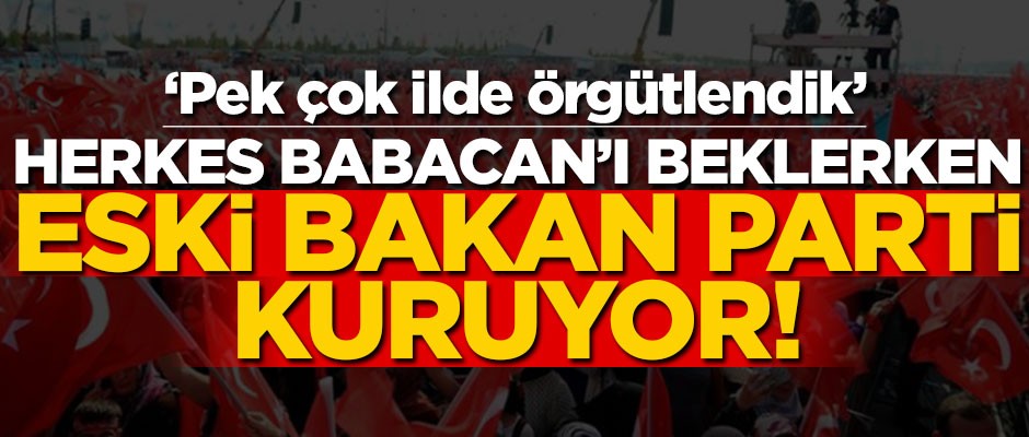 Herkes Babacan’ı beklerken o isim parti kuruyor! "1,5 yıldır pek çok yerde örgütlendik"