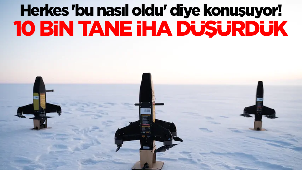 Herkes 'bu nasıl oldu' diye konuşuyor! '10 bin tane İHA düşürdük'