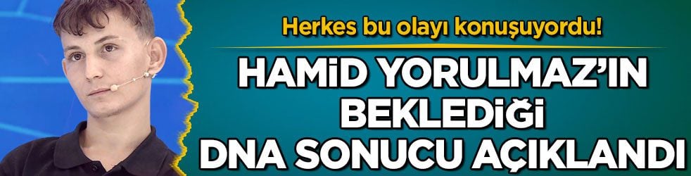 Herkes bu olayı konuşuyordu! Hamid Yorulmaz’ın beklediği DNA sonucu açıklandı!
