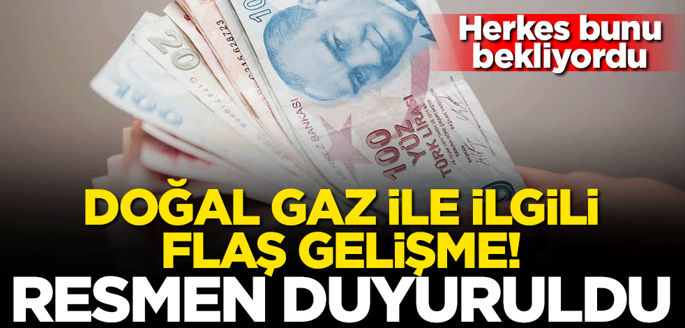 Herkes bunu bekliyordu... Doğal gaz ile ilgili flaş gelişme! Resmen duyuruldu ve belli oldu
