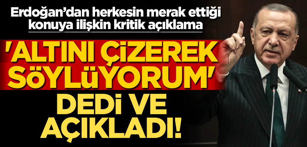 Herkes bunu merak ediyordu! Erdoğan 'altını çizerek söylüyorum' dedi ve açıkladı!