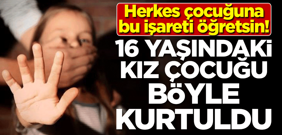 Herkes çocuğuna bu işareti öğretsin! 16 yaşındaki kız böyle kurtuldu