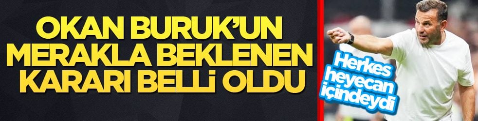 Herkes heyecan içindeydi! Okan Buruk’un merakla beklenen kararı belli oldu