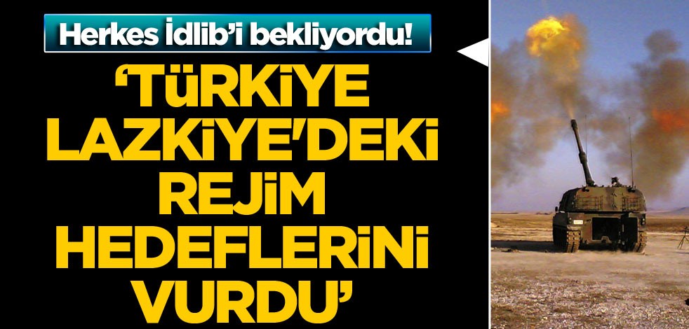 Herkes İdlib’i bekliyordu! ‘Türkiye, Lazkiye'deki rejim hedeflerini vurdu’