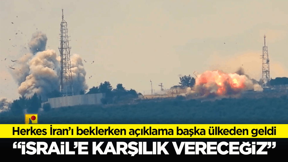 Herkes İran’ı beklerken açıklama başka ülkeden geldi: 'İsrail’e karşılık vereceğiz'