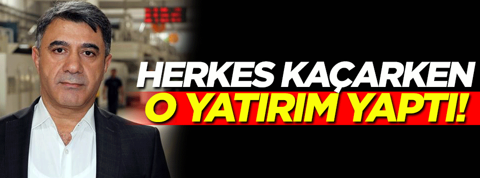 Herkes kaçarken o yatırım yaptı! Tam 12 milyon dolar...