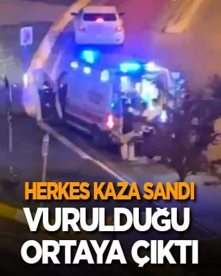 Herkes kaza sandı, vurulduğu ortaya çıktı