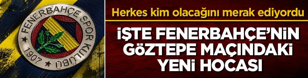 Herkes kim olacağını merak ediyordu! İşte Fenerbahçe’nin Göztepe maçındaki yeni hocası