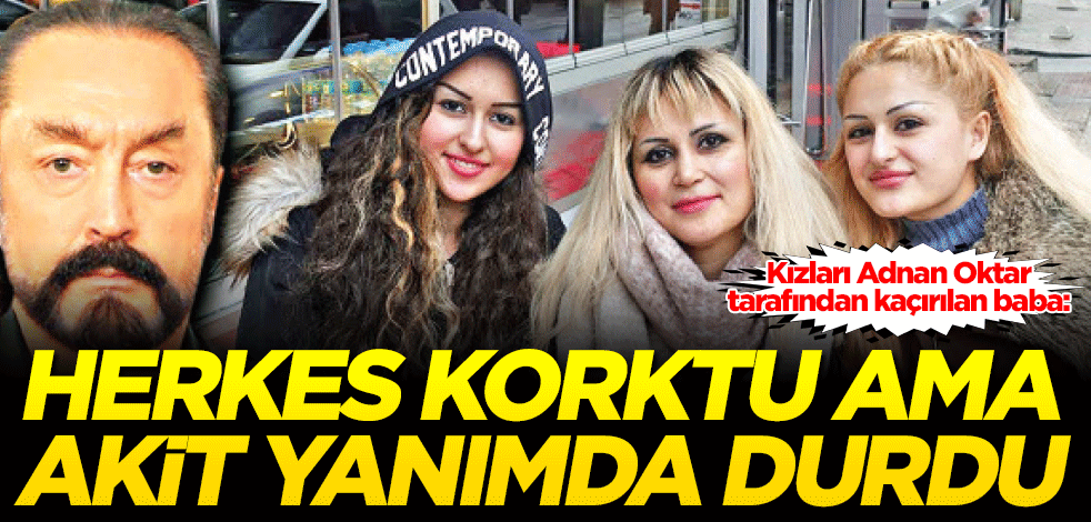 Herkes korktu ama Akit yanımda durdu