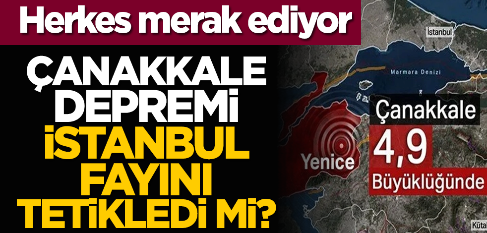 Herkes merak ediyor: Çanakkale depremi İstanbul fayını tetikledi mi?