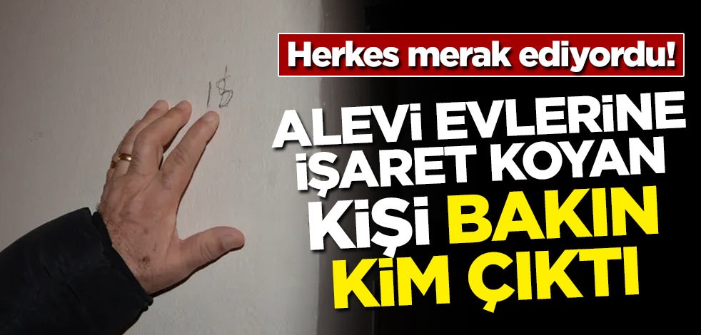 Herkes merak ediyordu! Alevi evlerine işaret koyan kişi bakın kim çıktı