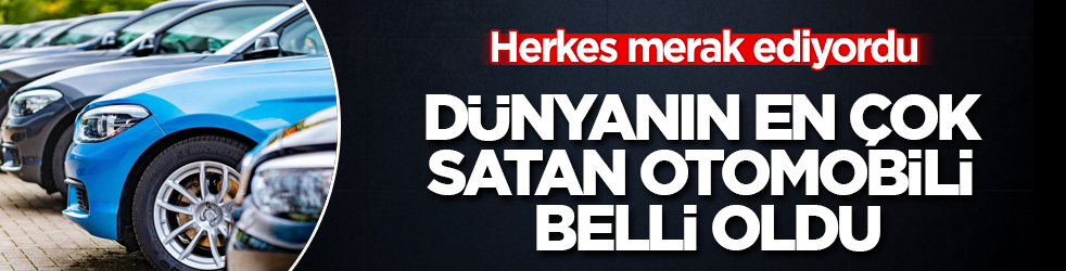 Herkes merak ediyordu! Dünyanın en çok satan otomobili belli oldu