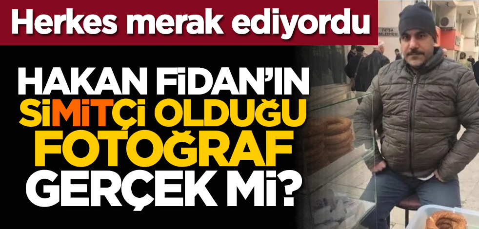 Herkes merak ediyordu: Hakan Fidan'ın simitçi olduğu fotoğraf gerçek mi?