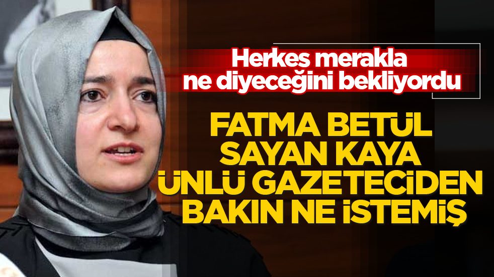 Herkes merakla ne diyeceğini bekliyordu! Fatma Betül Sayan Kaya, ünlü gazeteciden bakın ne istemiş
