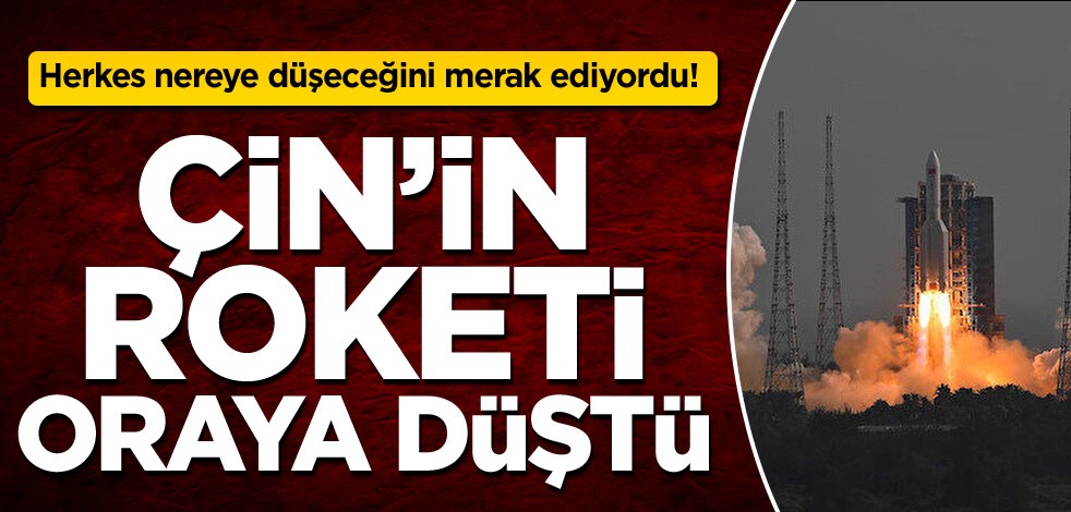 Herkes nereye düşeceğini merak ediyordu! Çin'in roketi oraya düştü