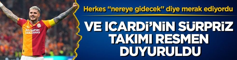 Herkes "nereye gidecek" diye merak ediyordu! Ve Icardi’nin sürpriz takımı resmen duyuruldu