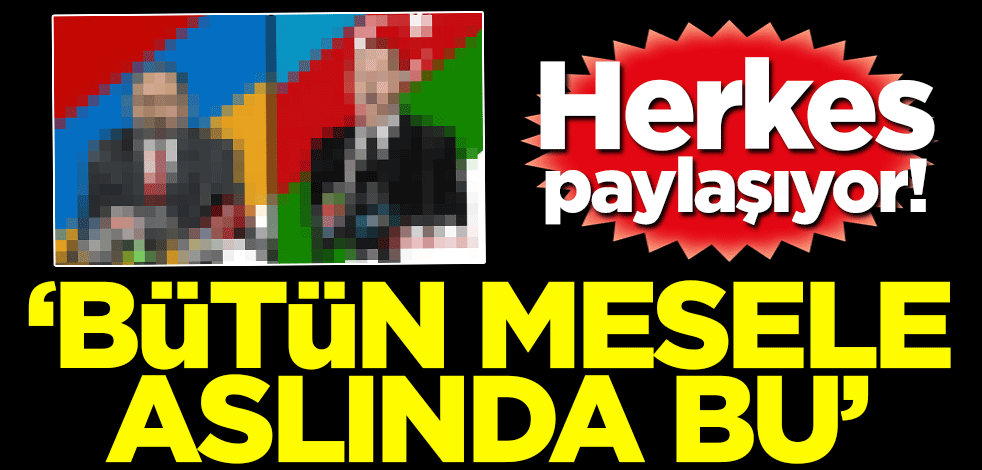 Herkes paylaşıyor! 'Bütün mesele aslında bu'