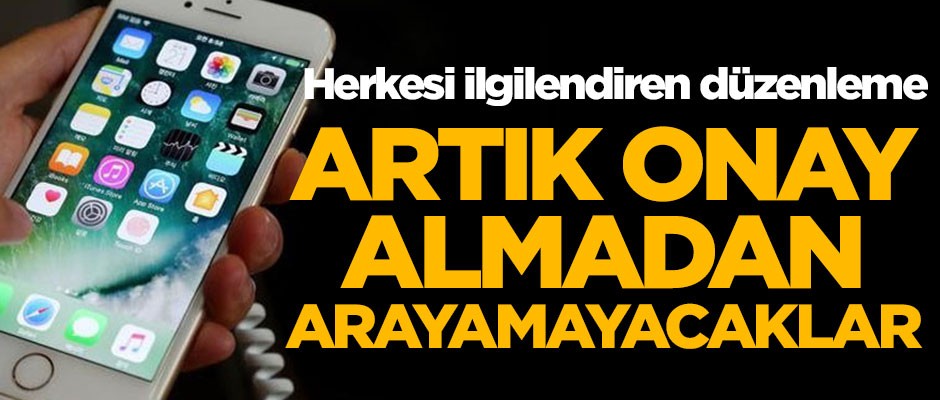 Herkesi ilgilendiriyor! Artık onay almadan arayamayacaklar