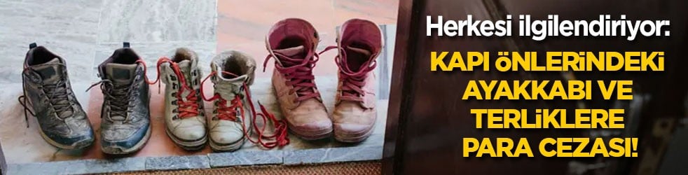 Herkesi ilgilendiriyor: Kapı önlerindeki ayakkabı ve terliğe para cezası!