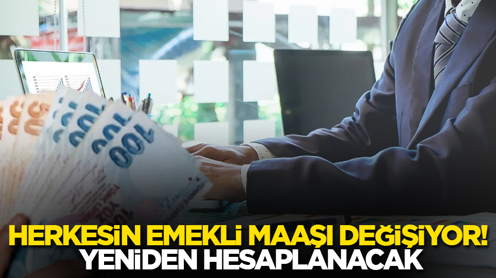 Herkesin emekli maaşı değişiyor! Yeniden hesaplanacak