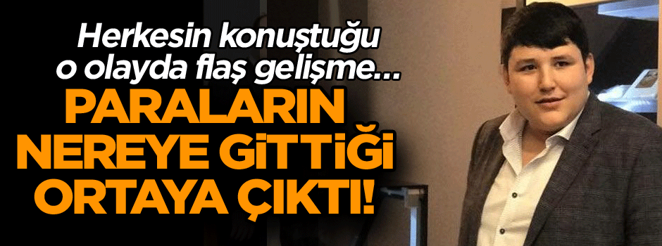 Herkesin konuştuğu o olayda flaş gelişme… Paraların nereye gittiği ortaya çıktı!