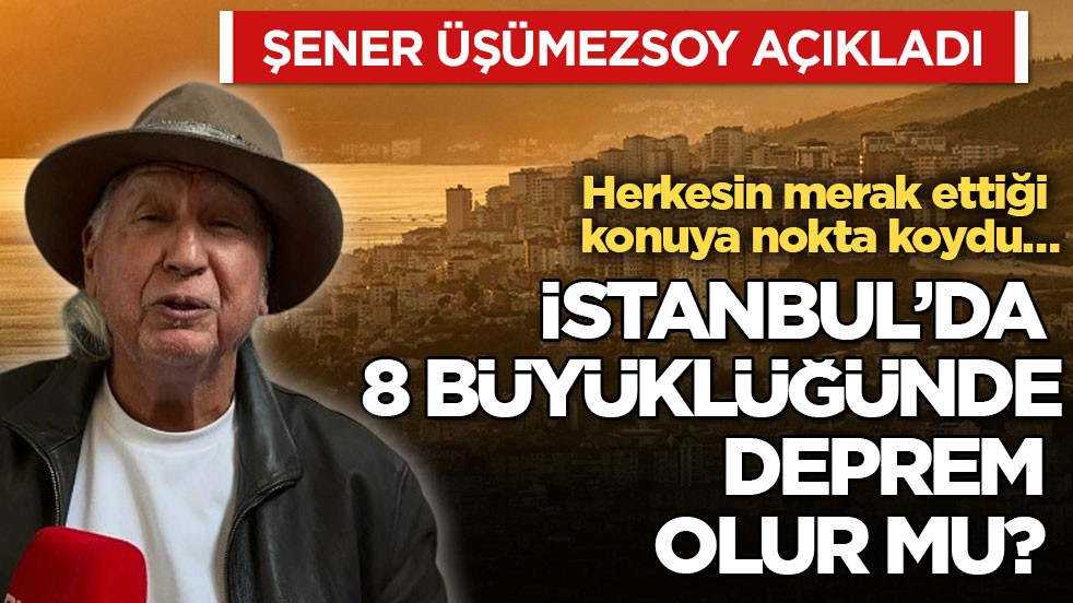 Herkesin merak ettiği konuya nokta koydu… Şener Üşümezsoy açıkladı! İstanbul’da 8 büyüklüğünde deprem olur mu? 