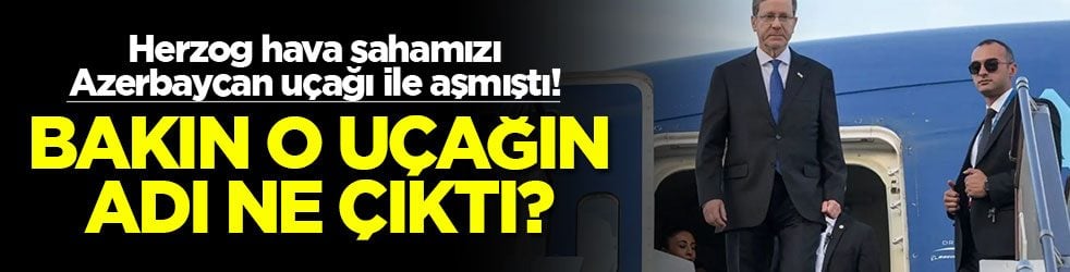 Herzog hava sahamızı Azerbaycan uçağı ile aşmıştı! Bakın o uçağın adı ne çıktı?