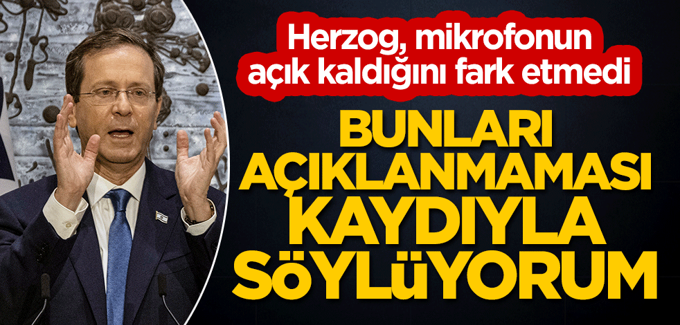Herzog, mikrofonun açık kaldığını fark etmedi: Bunları açıklanmaması kaydıyla söylüyorum