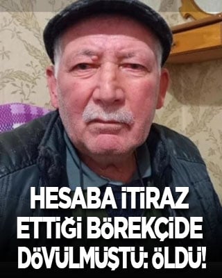 Hesaba itiraz ettiği börekçide dövülmüştü: Öldü