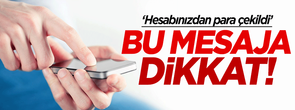 'Hesabınızdan para çekildi' mesajına dikkat!