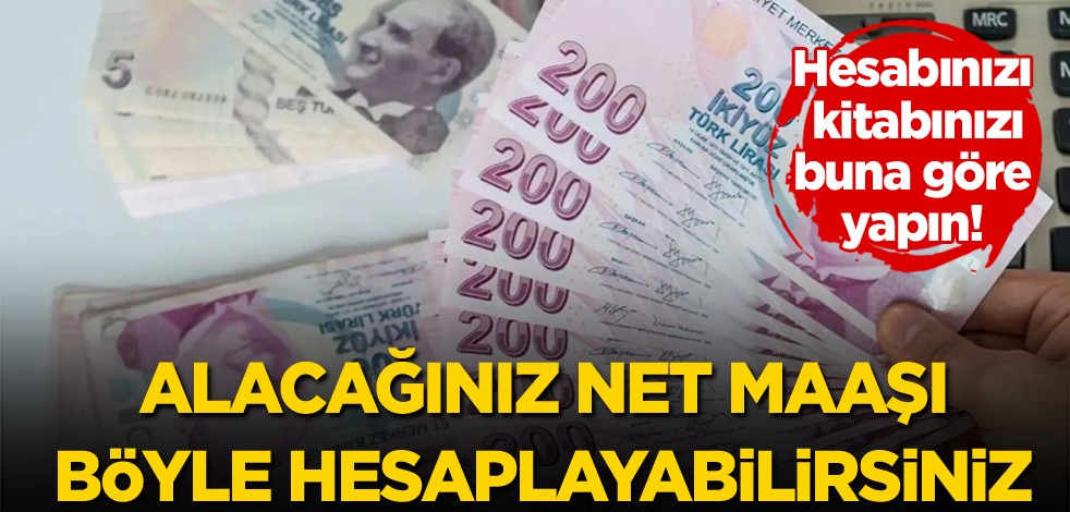 Hesabınızı, kitabınızı buna göre yapın! Alacağınız net maaşı böyle hesaplayabilirsiniz