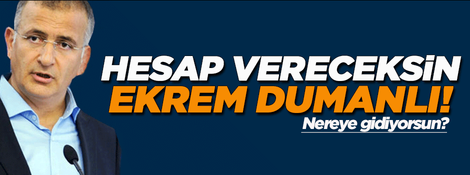 'Hesap vereceksin Ekrem Dumanlı'