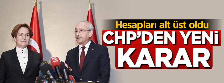 Hesapları alt üst oldu! CHP'den yeni karar
