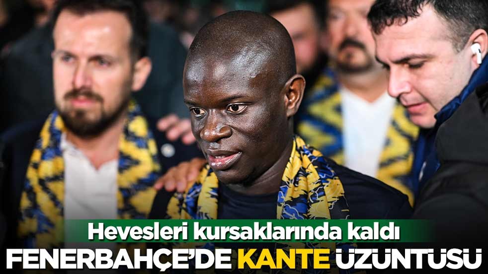 Hevesleri kursaklarında kaldı! Fenerbahçe’de Kante üzüntüsü