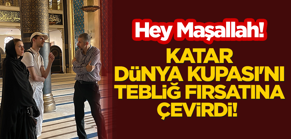 Hey Maşallah! Katar, Dünya Kupası'nı tebliğ fırsatına çevirdi!