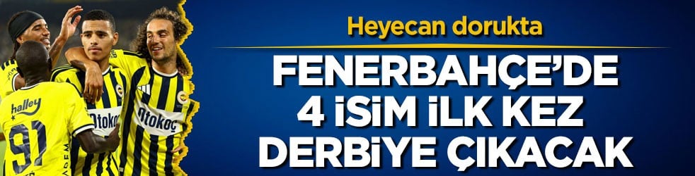 Heyecan dorukta! Fenerbahçe’de 4 isim ilk kez derbiye çıkacak