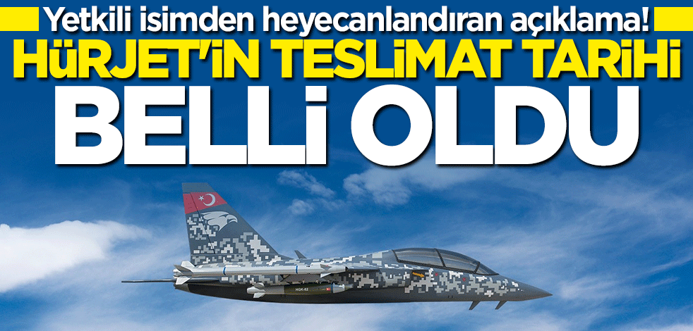 Heyecanlandıran açıklama... Hürjet'in teslimat tarihi belli oldu
