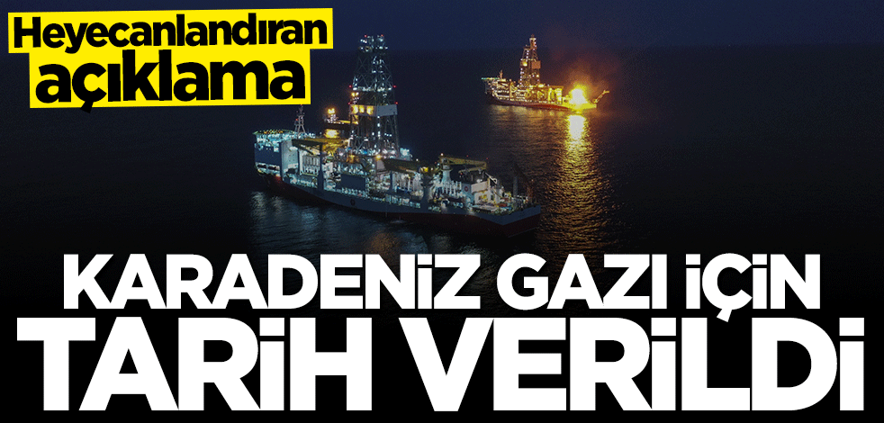 Heyecanlandıran açıklama! Karadeniz gazı için tarih verildi