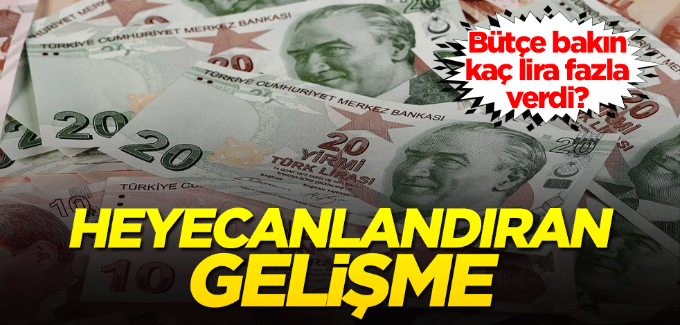 Heyecanlandıran gelişme! Bütçe bakın kaç milyar lira fazla verdi