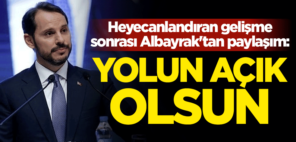 Heyecanlandıran gelişme sonrası Berat Albayrak'tan paylaşım: Yolun açık olsun