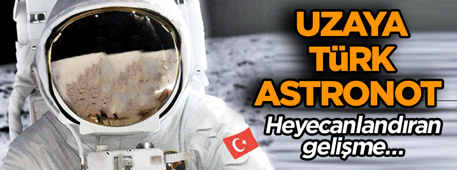 Heyecanlandıran gelişme… Uzaya Türk astronot
