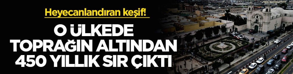 Heyecanlandıran keşif! O ülkede toprağın altından 450 yıllık sır çıktı