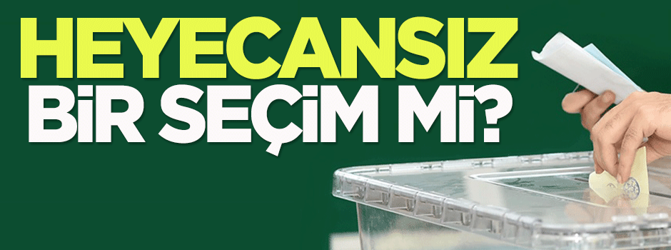 Heyecansız bir seçim mi?