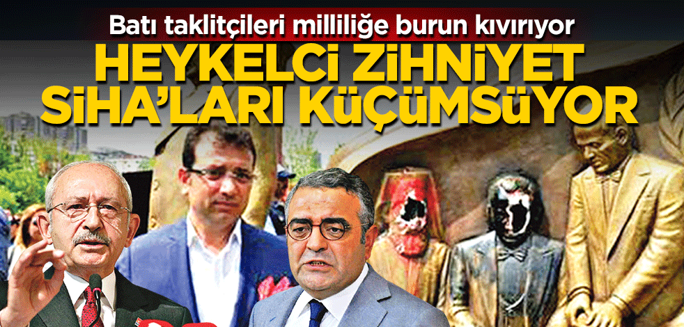 Heykelci zihniyet SİHA’ları küçümsüyor